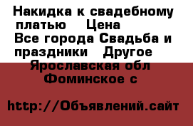 Накидка к свадебному платью  › Цена ­ 3 000 - Все города Свадьба и праздники » Другое   . Ярославская обл.,Фоминское с.